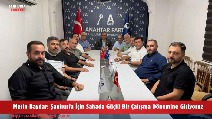 Metin Baydar: Şanlıurfa İçin Sahada Güçlü Bir Çalışma Dönemine Giriyoruz