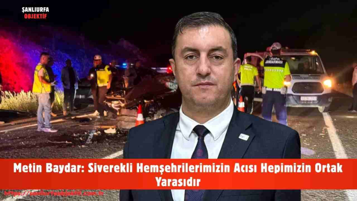 Metin Baydar: Siverekli Hemşehrilerimizin Acısı Hepimizin Ortak Yarasıdır