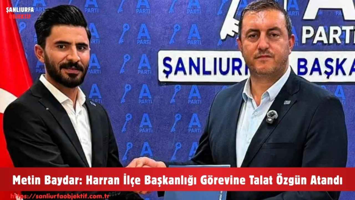 Metin Baydar: Harran İlçe Başkanlığı Görevine Talat Özgün Atandı
