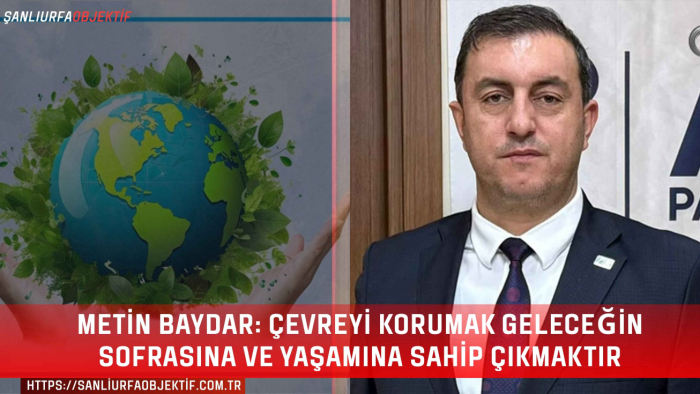 Metin Baydar: Çevreyi Korumak Geleceğin Sofrasına Ve Yaşamına Sahip Çıkmaktır