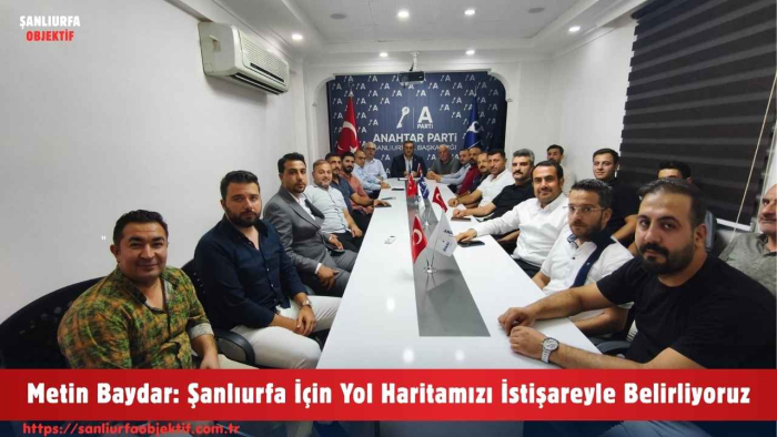 Metin Baydar: Şanlıurfa İçin Yol Haritamızı İstişareyle Belirliyoruz