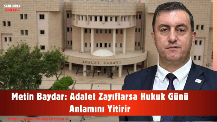 Metin Baydar: Adalet Zayıflarsa Hukuk Günü Anlamını Yitirir
