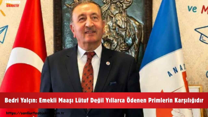 Bedri Yalçın: Emekli Maaşı Lütuf Değil Yıllarca Ödenen Primlerin Karşılığıdır