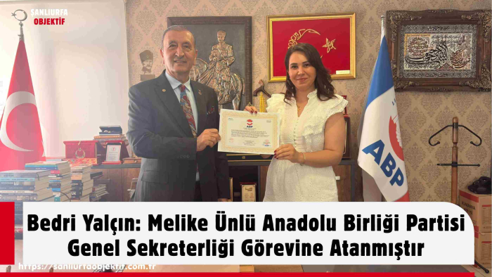 Bedri Yalçın: Melike Ünlü Anadolu Birliği Partisi Genel Sekreterliği Görevine Atanmıştır