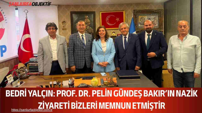 Bedri Yalçın: Prof. Dr. Pelin Gündeş Bakır’ın Nazik Ziyareti Bizleri Memnun Etmiştir