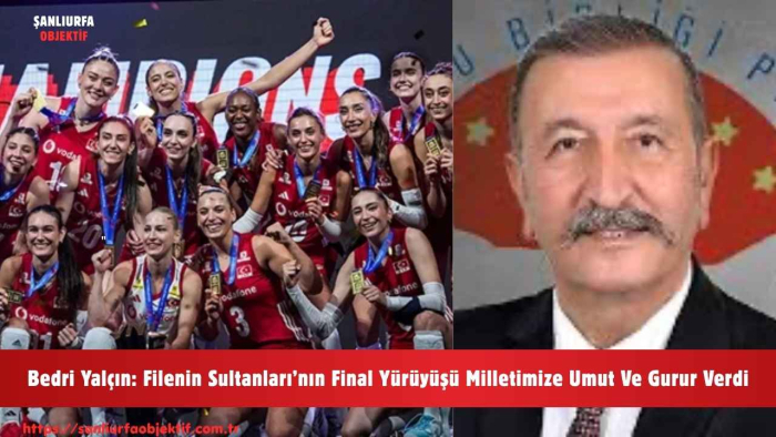 Bedri Yalçın: Filenin Sultanları’nın Final Yürüyüşü Milletimize Umut Ve Gurur Verdi