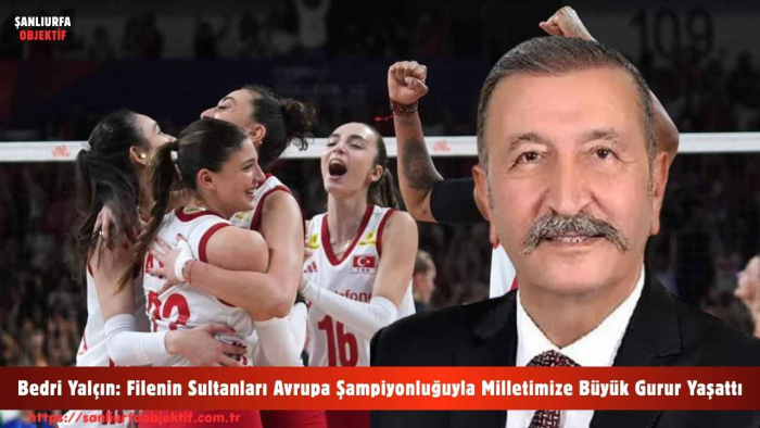Bedri Yalçın: Filenin Sultanları Avrupa Şampiyonluğuyla Milletimize Büyük Gurur Yaşattı