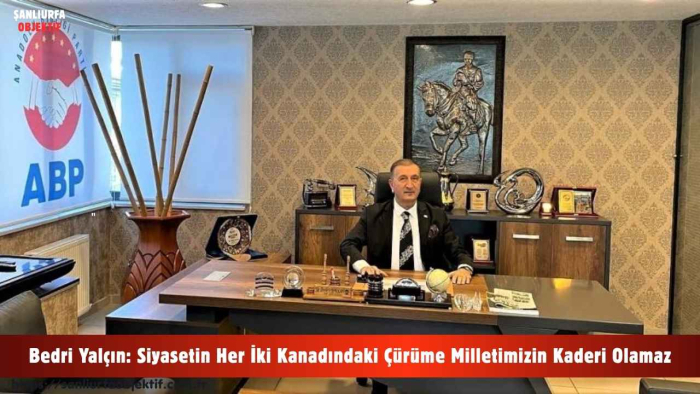 Bedri Yalçın: Siyasetin Her İki Kanadındaki Çürüme Milletimizin Kaderi Olamaz