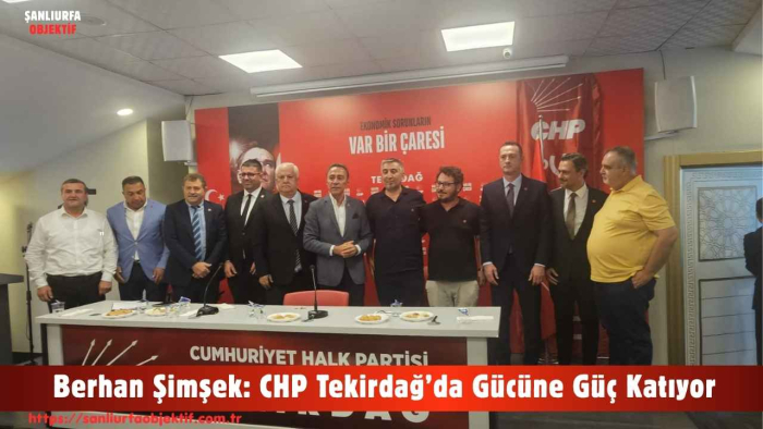Berhan Şimşek: CHP Tekirdağ’da Gücüne Güç Katıyor
