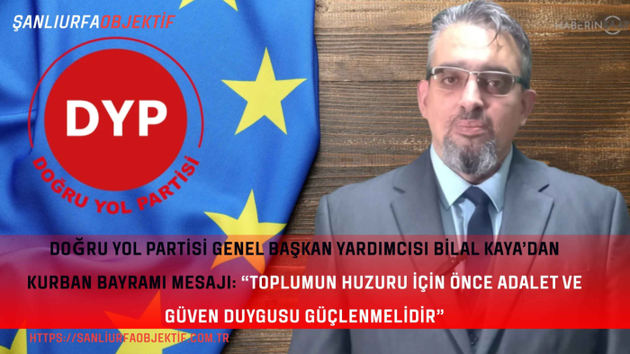 Doğru Yol Partisi Genel Başkan Yardımcısı Bilal Kaya’dan Kurban Bayramı Mesajı: “Toplumun Huzuru İçin Önce Adalet ve Güven Duygusu Güçlenmelidir”