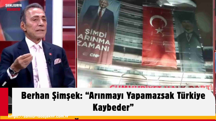 Berhan Şimşek: “Arınmayı Yapamazsak Türkiye Kaybeder”
