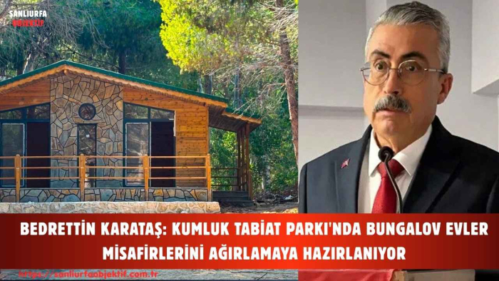 BEDRETTİN KARATAŞ: KUMLUK TABİAT PARKI'NDA BUNGALOV EVLER MİSAFİRLERİNİ AĞIRLAMAYA HAZIRLANIYOR