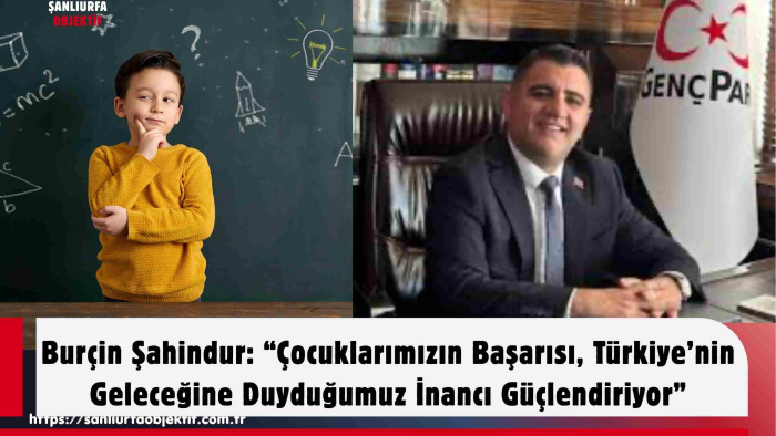 Burçin Şahindur: “Çocuklarımızın Başarısı, Türkiye’nin Geleceğine Duyduğumuz İnancı Güçlendiriyor”