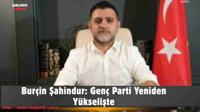 Burçin Şahindur: Genç Parti Yeniden Yükselişte