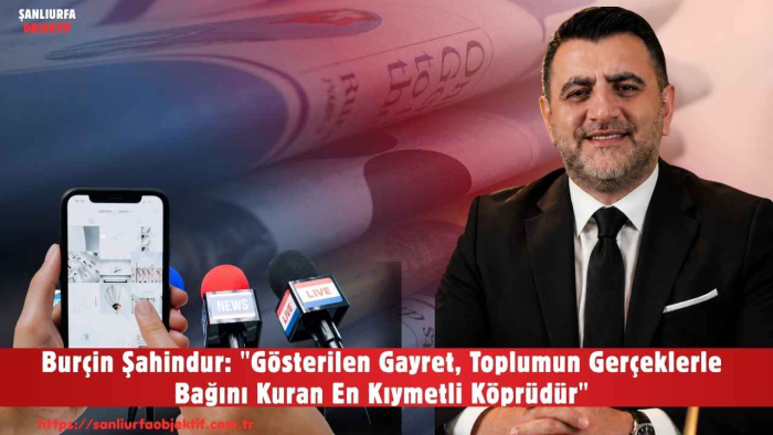Burçin Şahindur: "Gösterilen Gayret, Toplumun Gerçeklerle Bağını Kuran En Kıymetli Köprüdür"