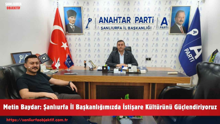 Metin Baydar: Şanlıurfa İl Başkanlığımızda İstişare Kültürünü Güçlendiriyoruz