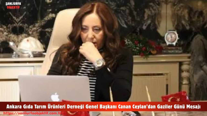 Ankara Gıda Tarım Ürünleri Derneği Genel Başkanı Canan Ceylan’dan Gaziler Günü Mesajı