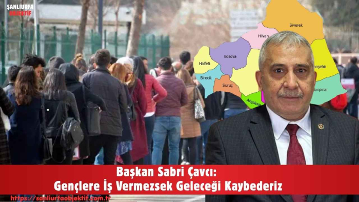 Başkan Sabri Çavcı: Gençlere İş Vermezsek Geleceği Kaybederiz