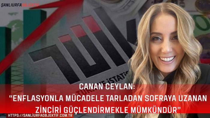 Canan Ceylan: “Enflasyonla Mücadele Tarladan Sofraya Uzanan Zinciri Güçlendirmekle Mümkündür”