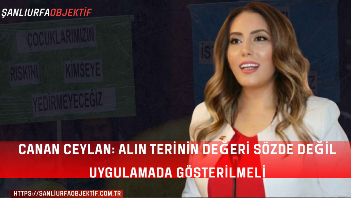 Canan Ceylan: Alın Terinin Değeri Sözde Değil Uygulamada Gösterilmeli