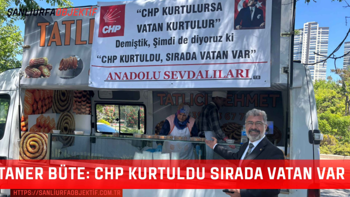 Taner Büte: CHP Kurtuldu Sırada Vatan Var