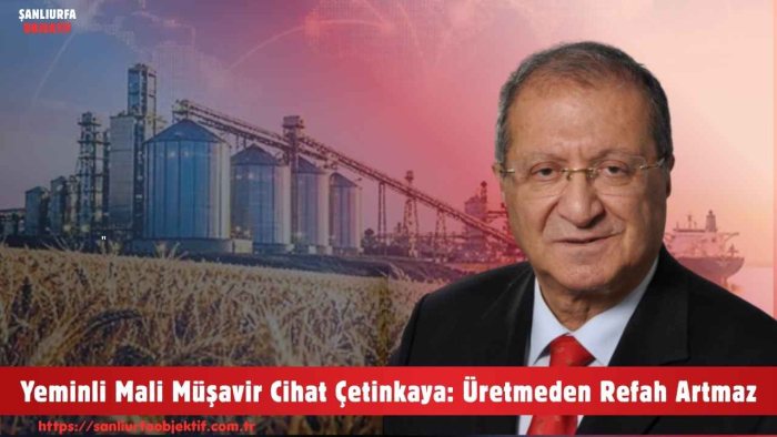 Yeminli Mali Müşavir Cihat Çetinkaya: Üretmeden Refah Artmaz