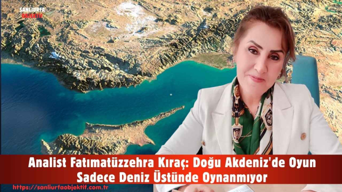 Analist Fatımatüzzehra Kıraç: Doğu Akdeniz'de Oyun Sadece Deniz Üstünde Oynanmıyor