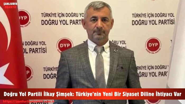 Doğru Yol Partili İlkay Şimşek: Türkiye’nin Yeni Bir Siyaset Diline İhtiyacı Var