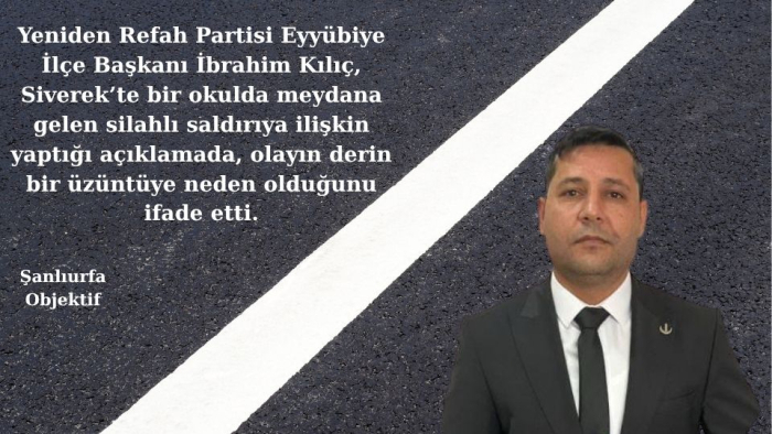 Yeniden Refah Partisi Şanlıurfa Eyyübiye İlçe Başkanı İbrahim Kılıç’tan Siverek Saldırısına İlişkin Açıklama