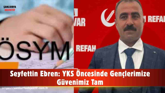 Seyfettin Ebren: YKS Öncesinde Gençlerimize Güvenimiz Tam