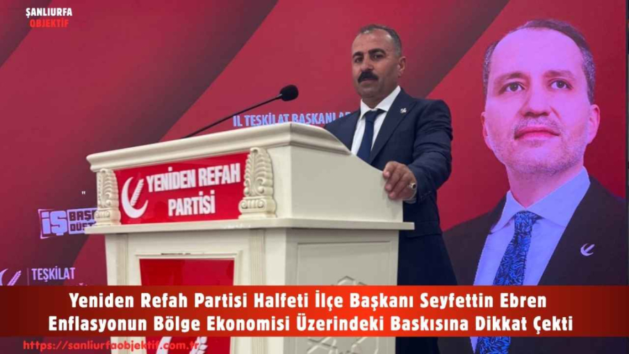 Yeniden Refah Partisi Halfeti İlçe Başkanı Seyfettin Ebren Enflasyonun Bölge Ekonomisi Üzerindeki Baskısına Dikkat Çekti
