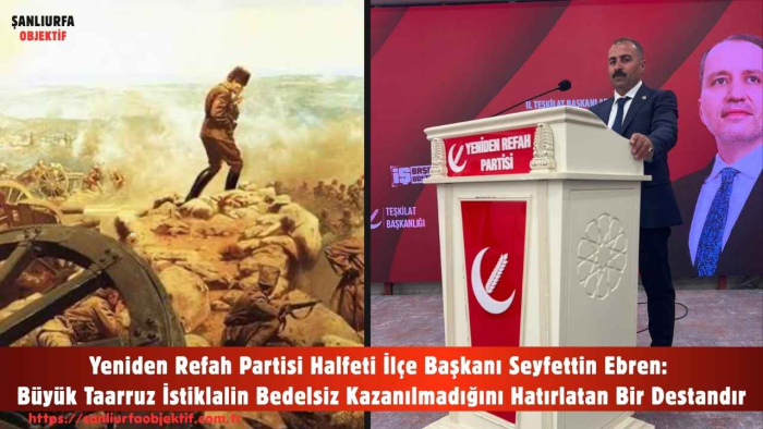 Yeniden Refah Partisi Halfeti İlçe Başkanı Seyfettin Ebren: Büyük Taarruz İstiklalin Bedelsiz Kazanılmadığını Hatırlatan Bir Destandır