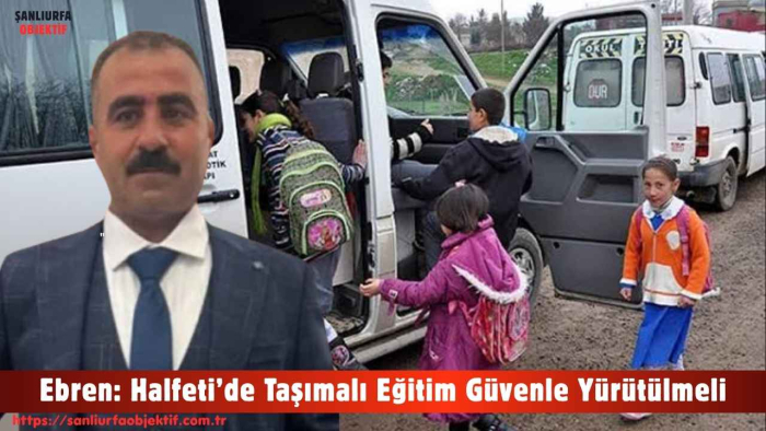 Ebren: Halfeti’de Taşımalı Eğitim Güvenle Yürütülmeli