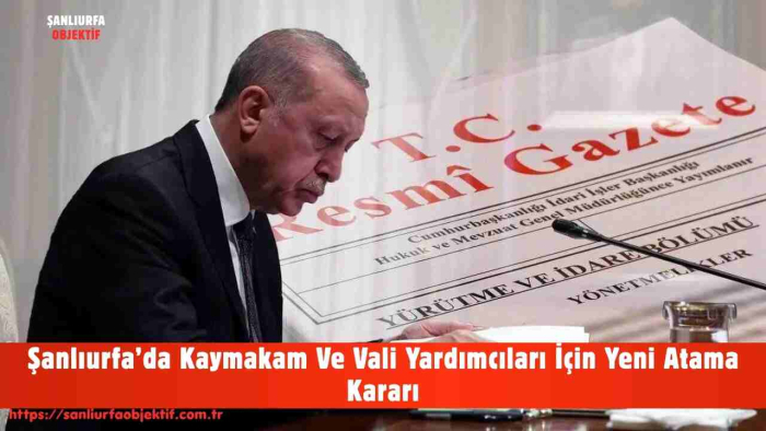 Şanlıurfa’da Kaymakam Ve Vali Yardımcıları İçin Yeni Atama Kararı