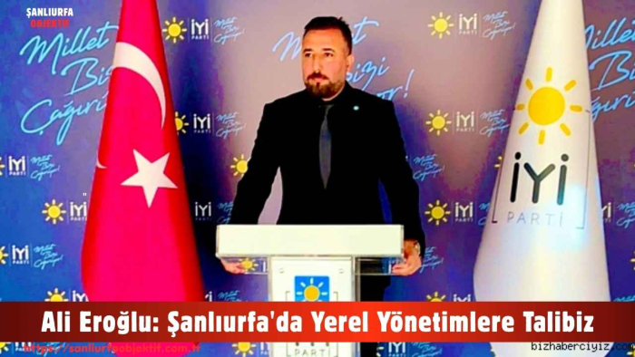 Ali Eroğlu: Şanlıurfa'da Yerel Yönetimlere Talibiz