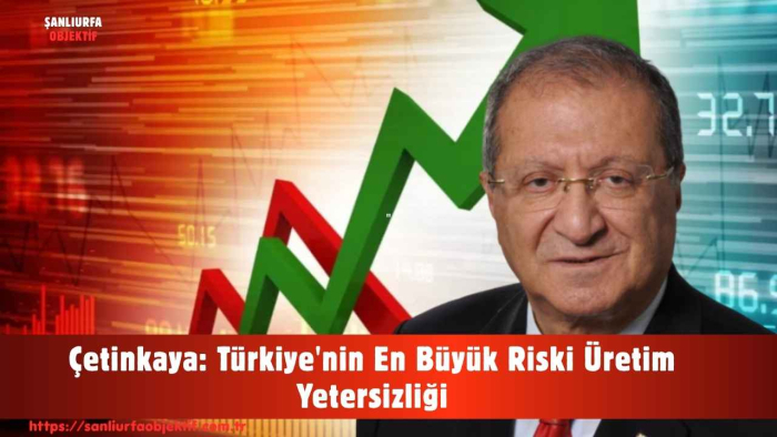 Çetinkaya: Türkiye'nin En Büyük Riski Üretim Yetersizliği