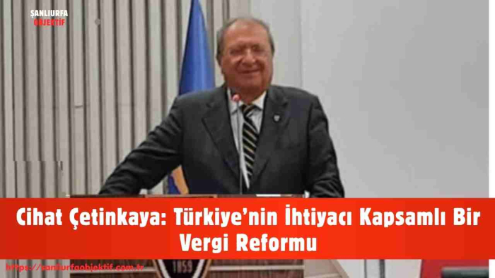Cihat Çetinkaya: Türkiye’nin İhtiyacı Kapsamlı Bir Vergi Reformu