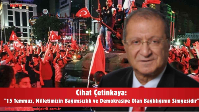 Cihat Çetinkaya: "15 Temmuz, Milletimizin Bağımsızlık ve Demokrasiye Olan Bağlılığının Simgesidir"