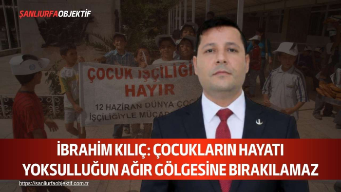 İbrahim Kılıç: Çocukların Hayatı Yoksulluğun Ağır Gölgesine Bırakılamaz