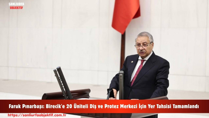 Faruk Pınarbaşı: Birecik'e 20 Üniteli Diş ve Protez Merkezi İçin Yer Tahsisi Tamamlandı