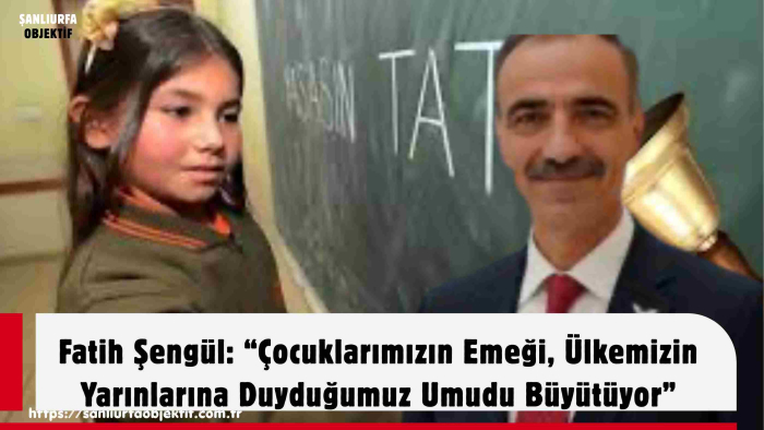 Fatih Şengül: “Çocuklarımızın Emeği, Ülkemizin Yarınlarına Duyduğumuz Umudu Büyütüyor”
