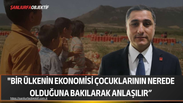 "Bir Ülkenin Ekonomisi Çocuklarının Nerede Olduğuna Bakılarak Anlaşılır”