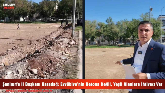 Şanlıurfa İl Başkanı Karadağ: Eyyübiye’nin Betona Değil, Yeşil Alanlara İhtiyacı Var