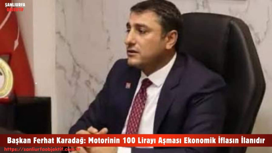 Başkan Ferhat Karadağ: Motorinin 100 Lirayı Aşması Ekonomik İflasın İlanıdır