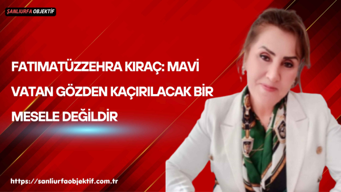 Fatımatüzzehra Kıraç: Mavi Vatan Gözden Kaçırılacak Bir Mesele Değildir