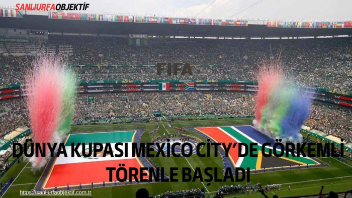 Dünya Kupası Mexico City’de Görkemli Törenle Başladı