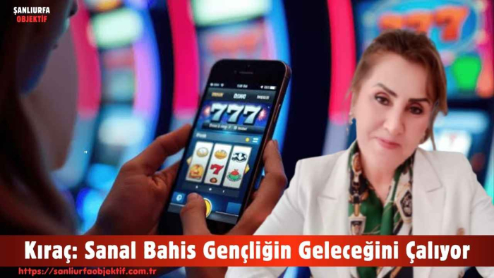Kıraç: Sanal Bahis Gençliğin Geleceğini Çalıyor