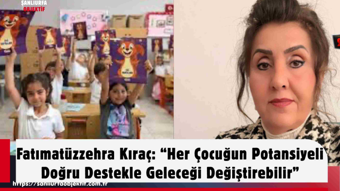 Fatımatüzzehra Kıraç: “Her Çocuğun Potansiyeli Doğru Destekle Geleceği Değiştirebilir”