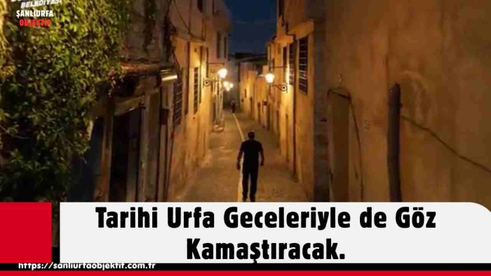 Tarihi Urfa Geceleriyle de Göz Kamaştıracak.