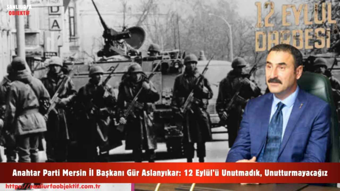 Anahtar Parti Mersin İl Başkanı Gür Aslanyıkar: 12 Eylül’ü Unutmadık, Unutturmayacağız